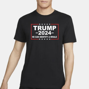 Trump 2024 He Can Identify A Whale T-Shirt2