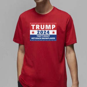 Trump 2024 That's Right, He's Back Snowflakes T-Shirt1