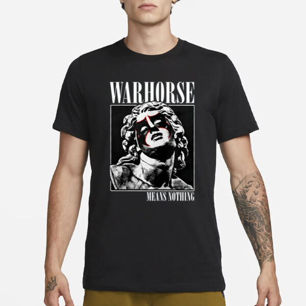 Warhorse Means Nothing T-Shirt1