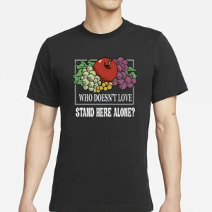 Who Doesn't Love Stand Here Alone T-Shirts