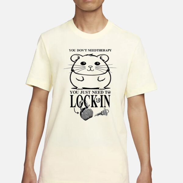 You Don't Need Therapy You Just Need To Lock In T-Shirt1