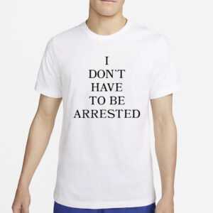 Avani I Don’t Have To Be Arrested T-Shirt4