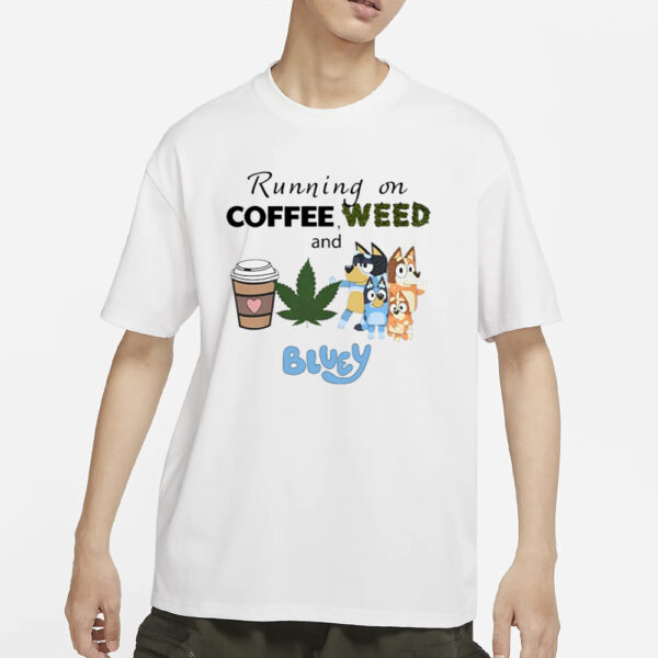 Bluey Lover Running On Coffee Weed And Bluey T-Shirts