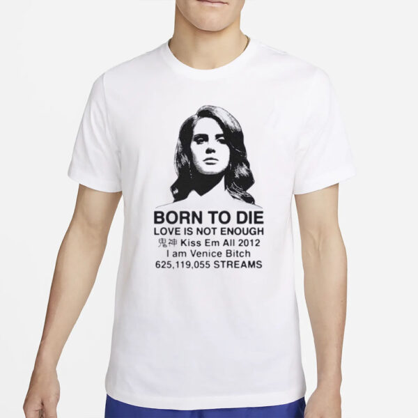 Born To Die Love Is Not Enough Kiss Em All 2012 T-Shirt4