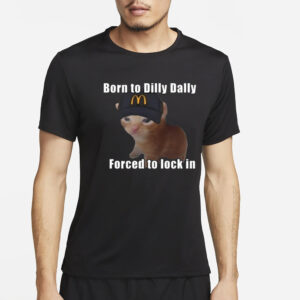 Born To Dilly Dally Forced To Lock In T-Shirt4