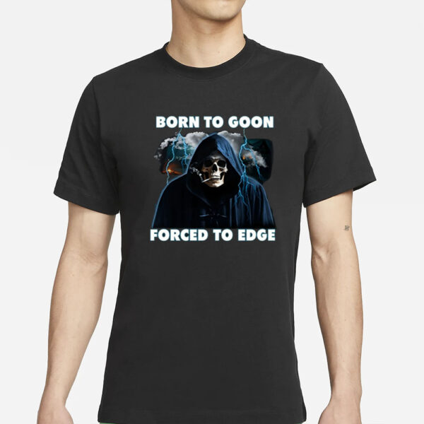 Born To Goon Forced To Edge Limited T-Shirts