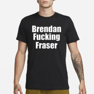 Brendan Fucking Fraser T-Shirt3