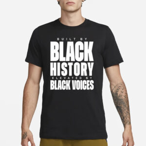 Built By Black History Elevated By Black Voices T-Shirt1