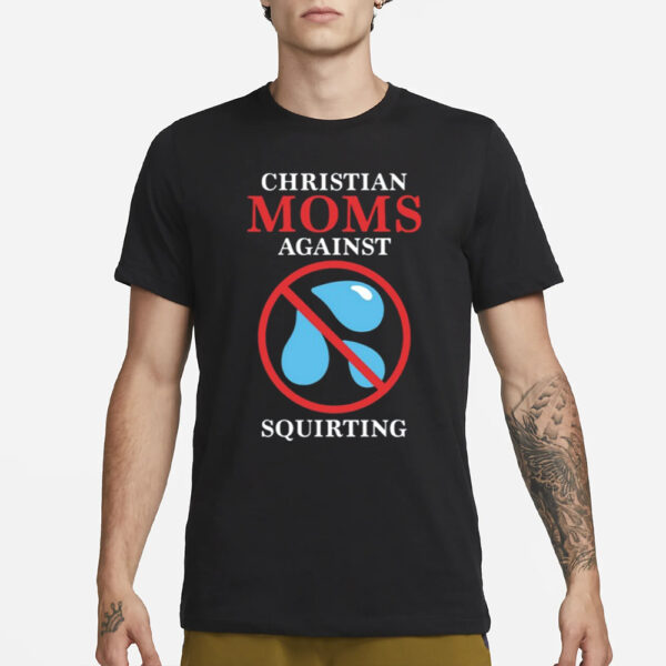 Christian Moms Against Squirting T-Shirt3