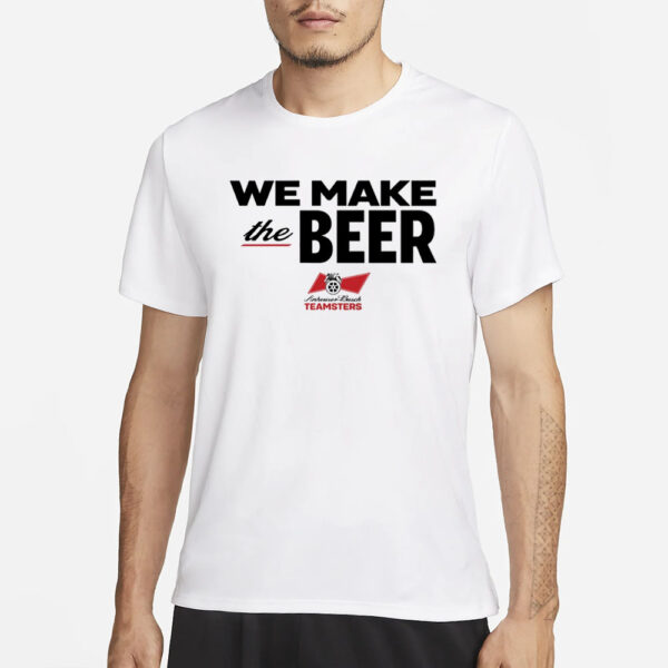 Dripped Out Trade Unionists We Make The Beer Anheuser-Busch Teamsters T-Shirt2