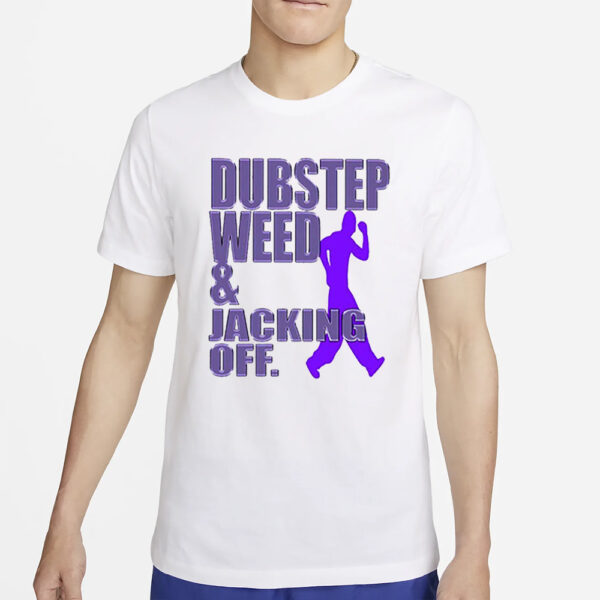 Dubstep Weed Jacking Off T-Shirt2