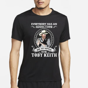 Everybody Has An Addiction To Be Toby Keith Mine Just Happens T-Shirt4