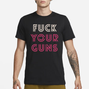 Fuck Your Guns T-Shirt1