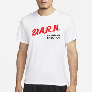 Gotfunny Darn I Have An Erection T-Shirt3