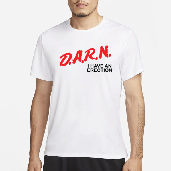 Gotfunny Darn I Have An Erection T-Shirt3