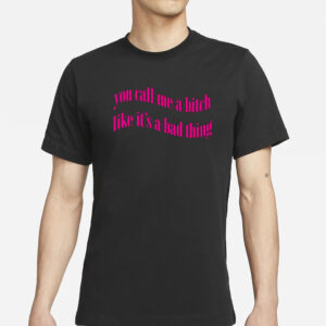 Heav3nlybodies You Call Me A Bitch Like It's A Bad Thing T-Shirts