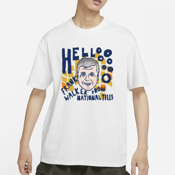 Hello Frank Walker From National Tiles T-Shirt