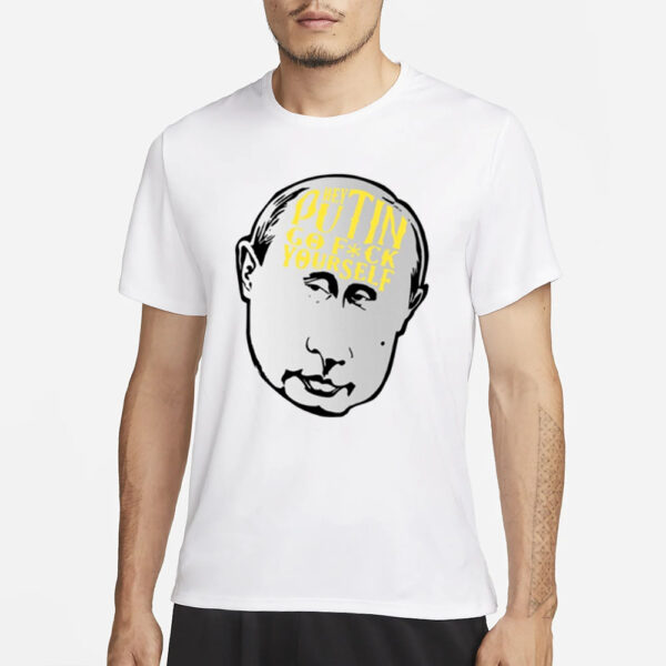 Hey Putin Go Fuck Yourself T-Shirt3