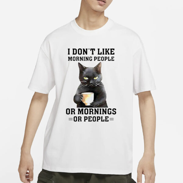 I Dont Like Morning People Or Mornings Or People T-Shirts