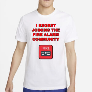 I Regret Joining The Fire Alarm Community New T-Shirt2