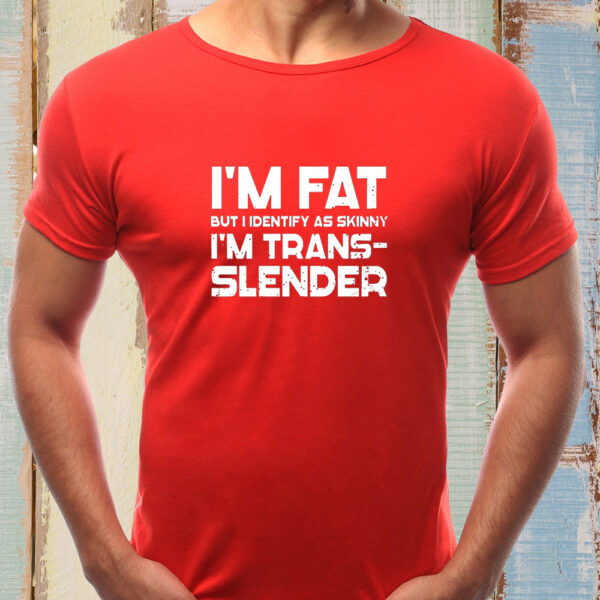 I’m Fat But I Identify As Skinny I’m Trans-Slender T-Shirts