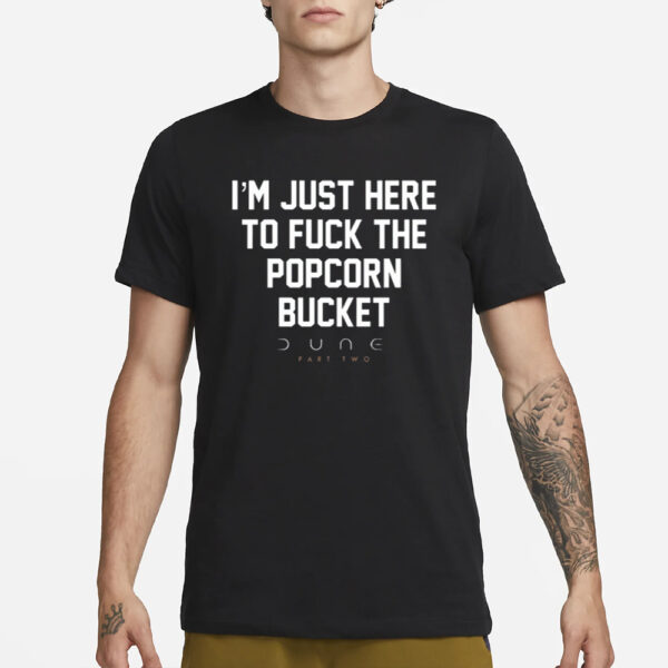 I'm Just Here To Fuck The Popcorn Bucket Dune Part Two T-Shirt3