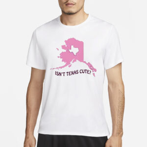 Isnt Texas Cute Alaska T-Shirt3