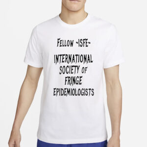 Jay Bhattacharya Fellow Isfe International Society Of Fringe Epidemiologists T-Shirt4