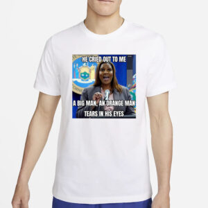 Letitia James He Cried Out To Μe A Big Man An Orange Man Tears In His Eyes T-Shirt2