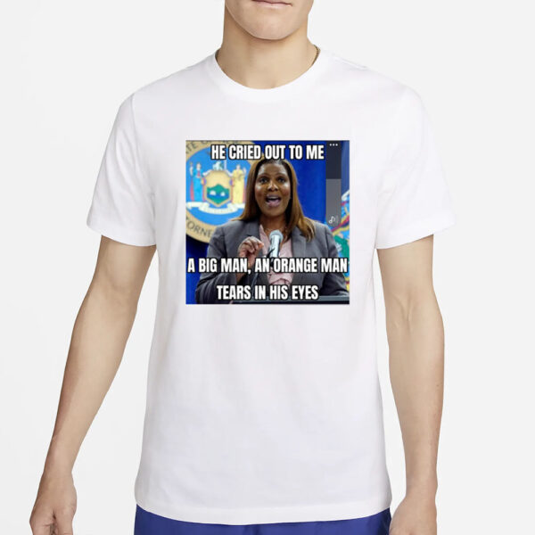 Letitia James He Cried Out To Μe A Big Man An Orange Man Tears In His Eyes T-Shirt2