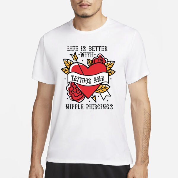 Life Is Better With Tattoos And Nipple Piercings New T-Shirt1