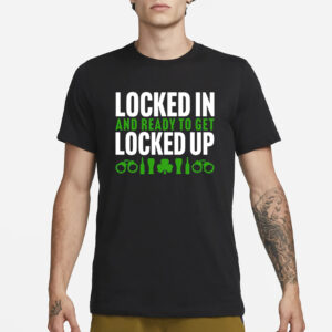 Locked In And Ready To Get Locked Up T-Shirt3