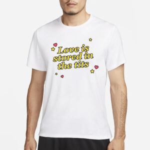 Love is Stored in the Tits T-Shirt3