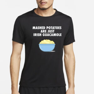 Mashed Potatoes Are Just Irish Guacamole T-Shirt4