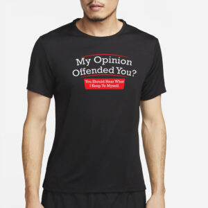 My Opinion Offended You Hear T-Shirt4