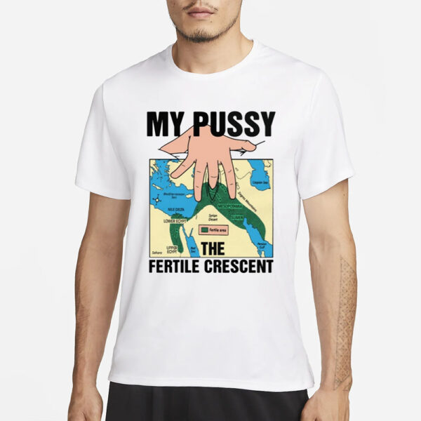 My Pussy The Fertile Crescent T-Shirt3.