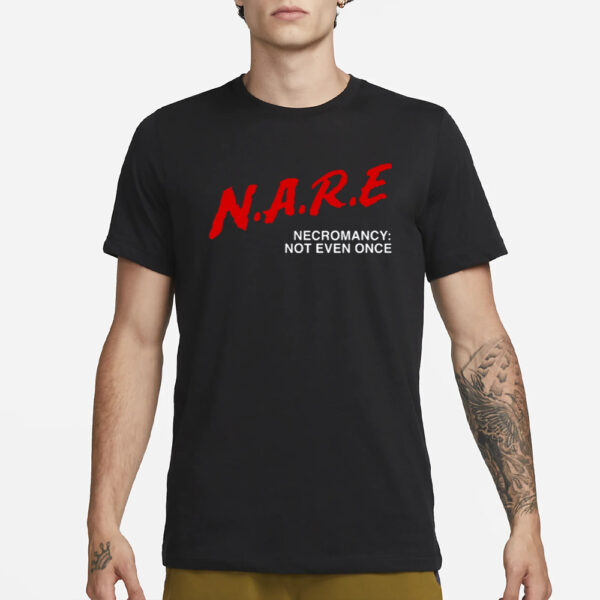 N.A.R.E Necromancy Not Even Once T-Shirt4