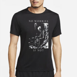 No Worries If Not Death Skull T-Shirt2