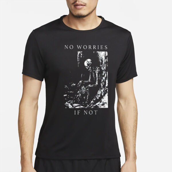 No Worries If Not Death Skull T-Shirt2