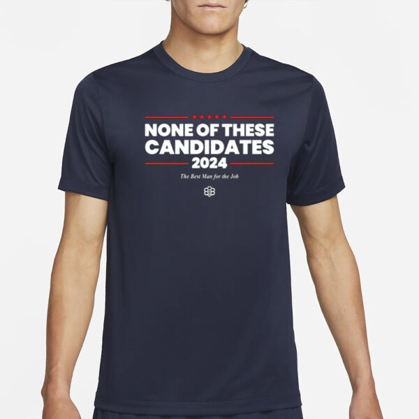 None Of These Candidates 2024 The Best Man For The Job T-Shirts2