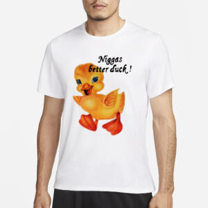 $Not Niggas Better Duck T-Shirt3