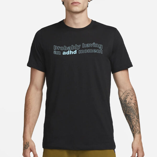 Probably Having An Adhd Moment T-Shirts3