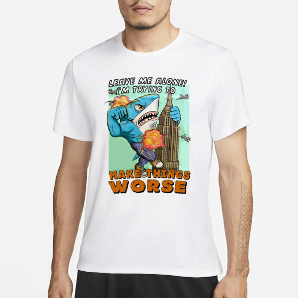 Shirt Jmcgg Leave Me Alone I'm Trying To Make Things Worse T-Shirt1