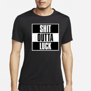 Shit Outta Luck T-Shirt4