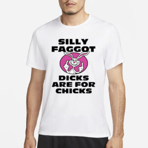 Silly Faggot Dcks Are For Chicks T-Shirt1