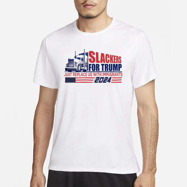 Slackes For Trump Just Replace Us With Immigrants T-Shirt1