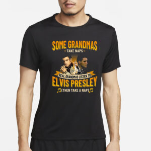 Some Grandmas Take Naps Real Grandmas Listen To Elvis Presley Then Take A Nap T Shirt4