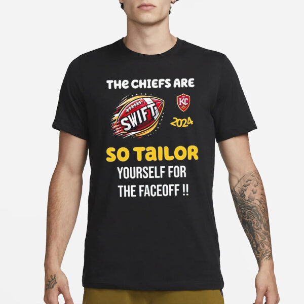 Super Bowl 2024 The Chiefs Are Swift So Tailor Yourself For The Faceoff T-Shirt1