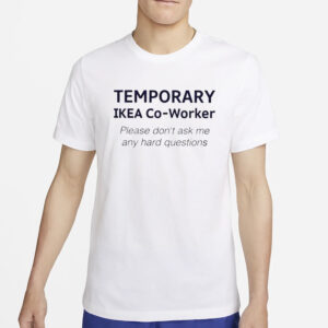 Temporary Ikea Co-Worker Please Don’t Ask Me Any Hard Questions T-Shirt4