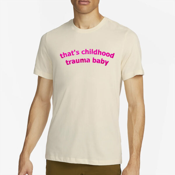 Thats Childhood Trauma Baby T-Shirt2